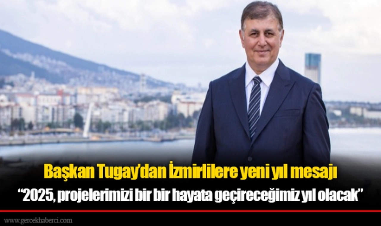 Başkan Tugay’dan İzmirlilere yeni yıl mesajı... “2025, projelerimizi bir bir hayata geçireceğimiz yıl olacak”