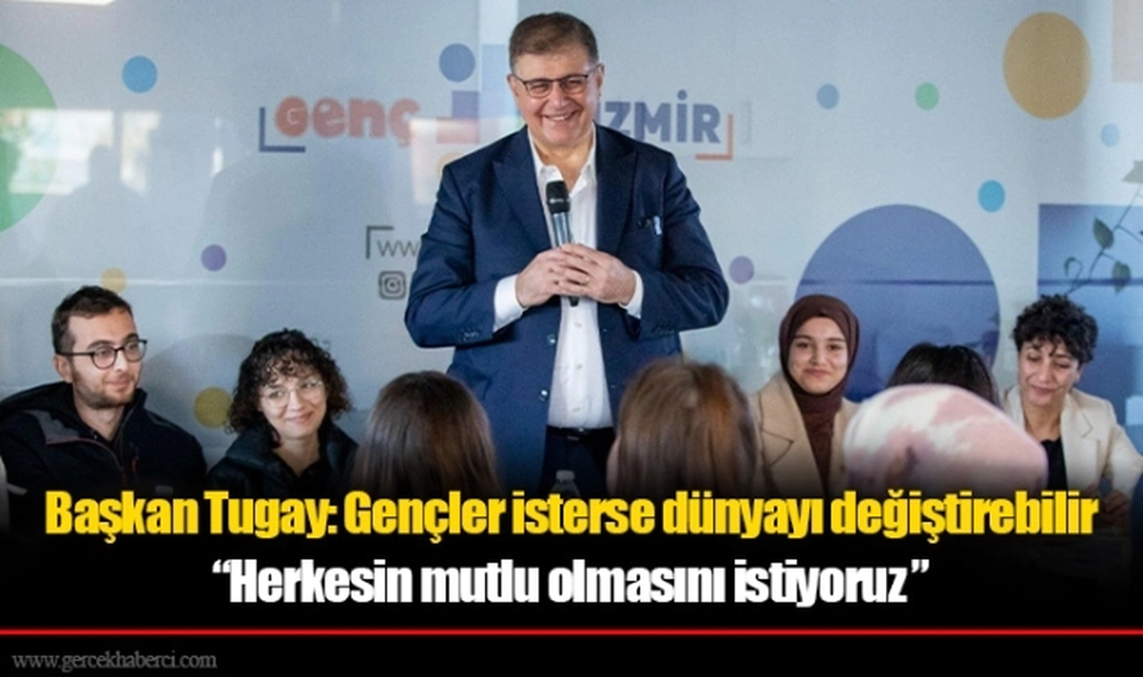 Başkan Tugay: Gençler isterse dünyayı değiştirebilir