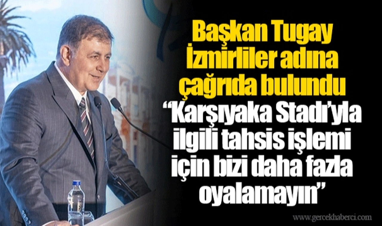 Başkan Tugay İzmirliler adına çağrıda bulundu