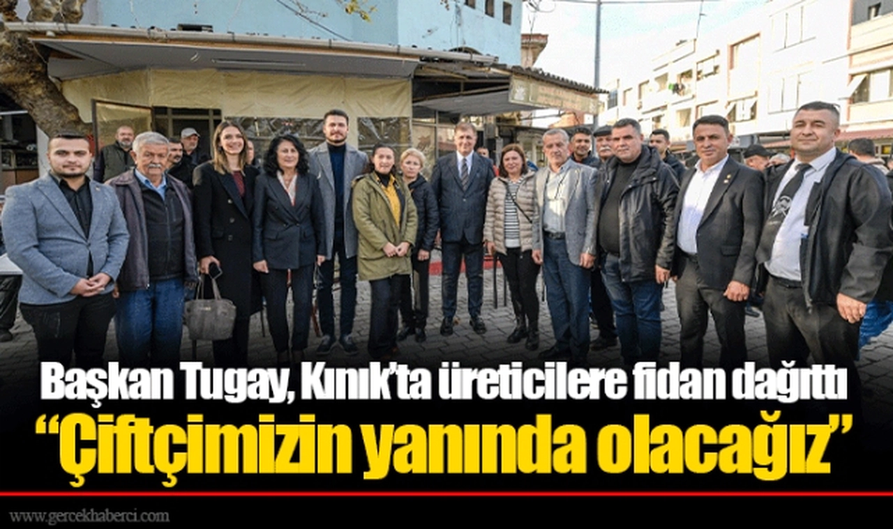 Başkan Tugay, Kınık’ta üreticilere fidan dağıttı