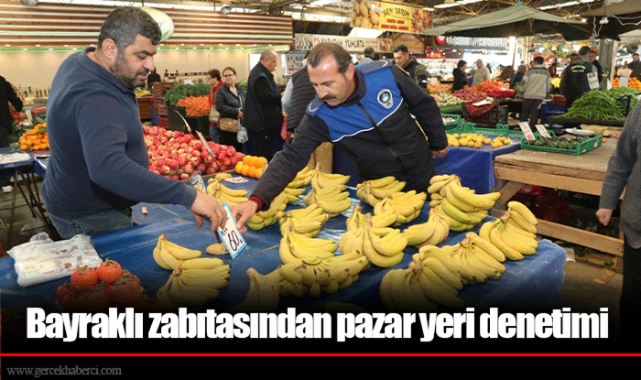 Bayraklı zabıtasından pazar yeri denetimi 