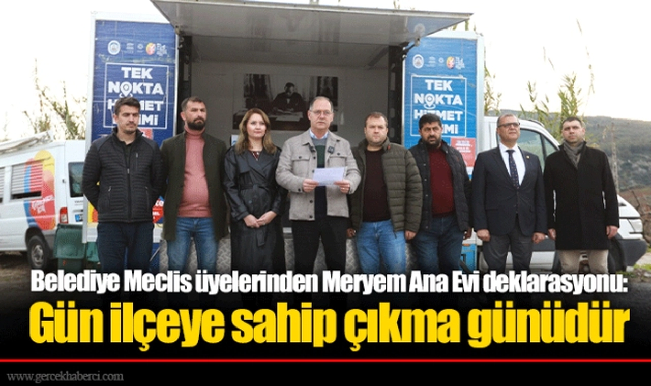 Belediye Meclis üyelerinden Meryem Ana Evi deklarasyonu: Gün ilçeye sahip çıkma günüdür