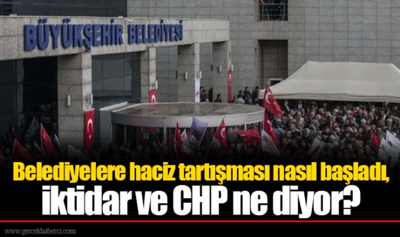 Belediyelere haciz tartışması nasıl başladı, iktidar ve CHP ne diyor?