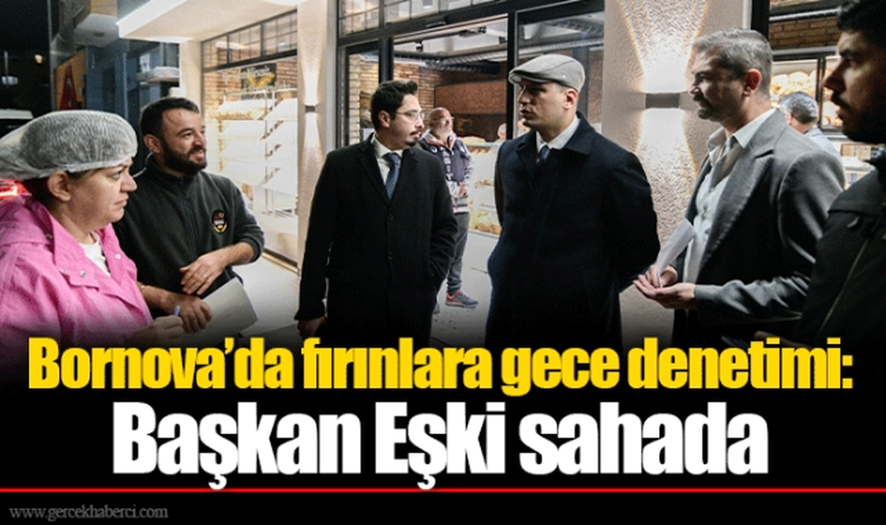 Bornova’da fırınlara gece denetimi: Başkan Eşki sahada