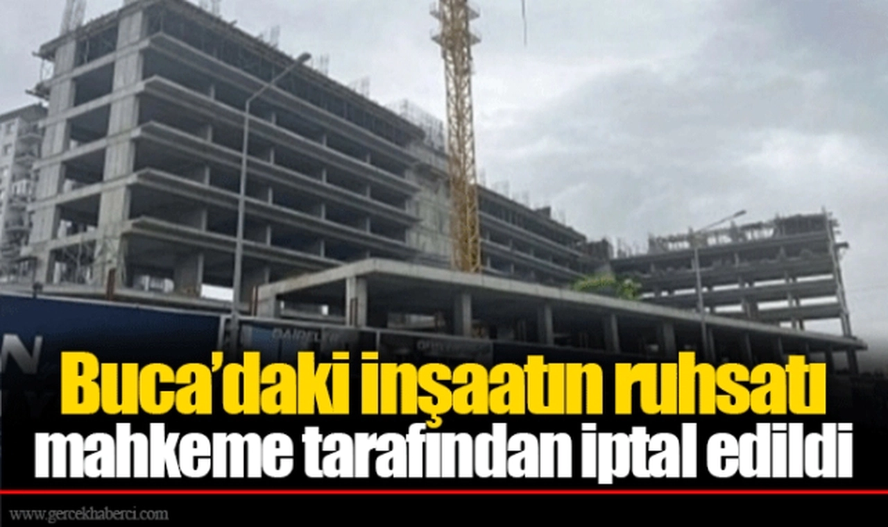 Buca’daki inşaatın ruhsatı mahkeme tarafından iptal edildi