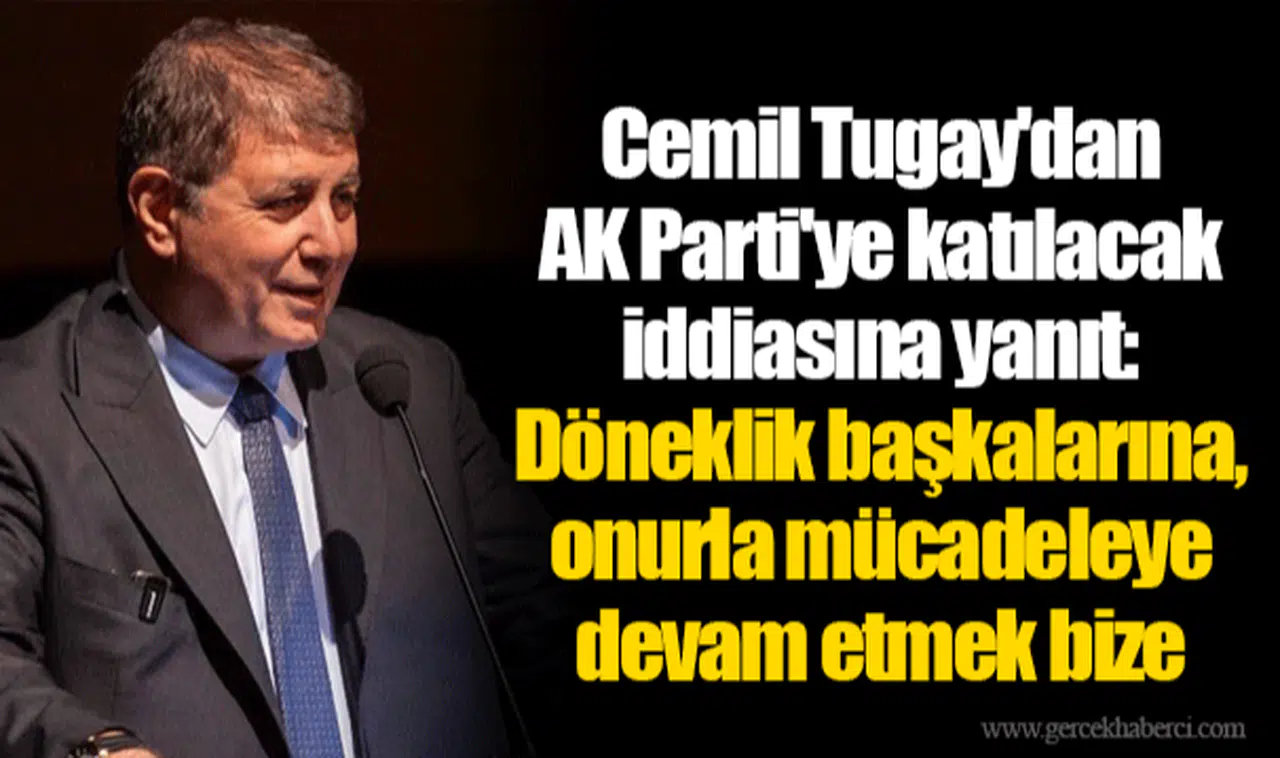 Cemil Tugay'dan AK Parti'ye katılacak iddiasına yanıt: Döneklik başkalarına, onurla mücadeleye devam etmek bize