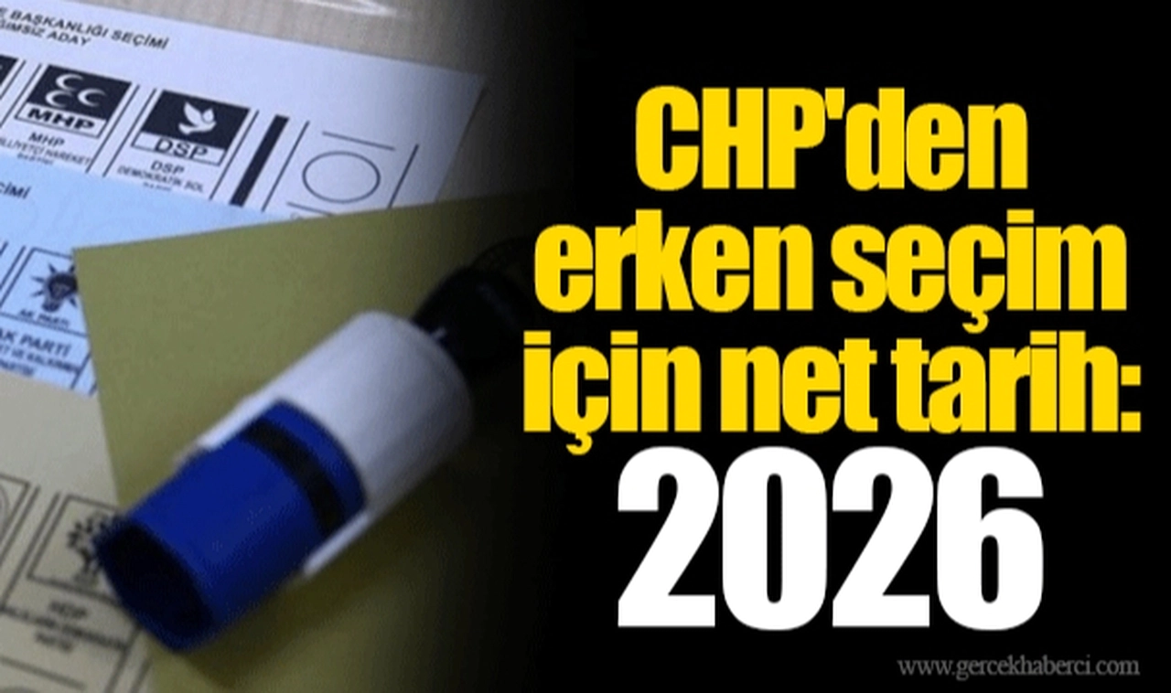 CHP'den erken seçim için net tarih: 2026