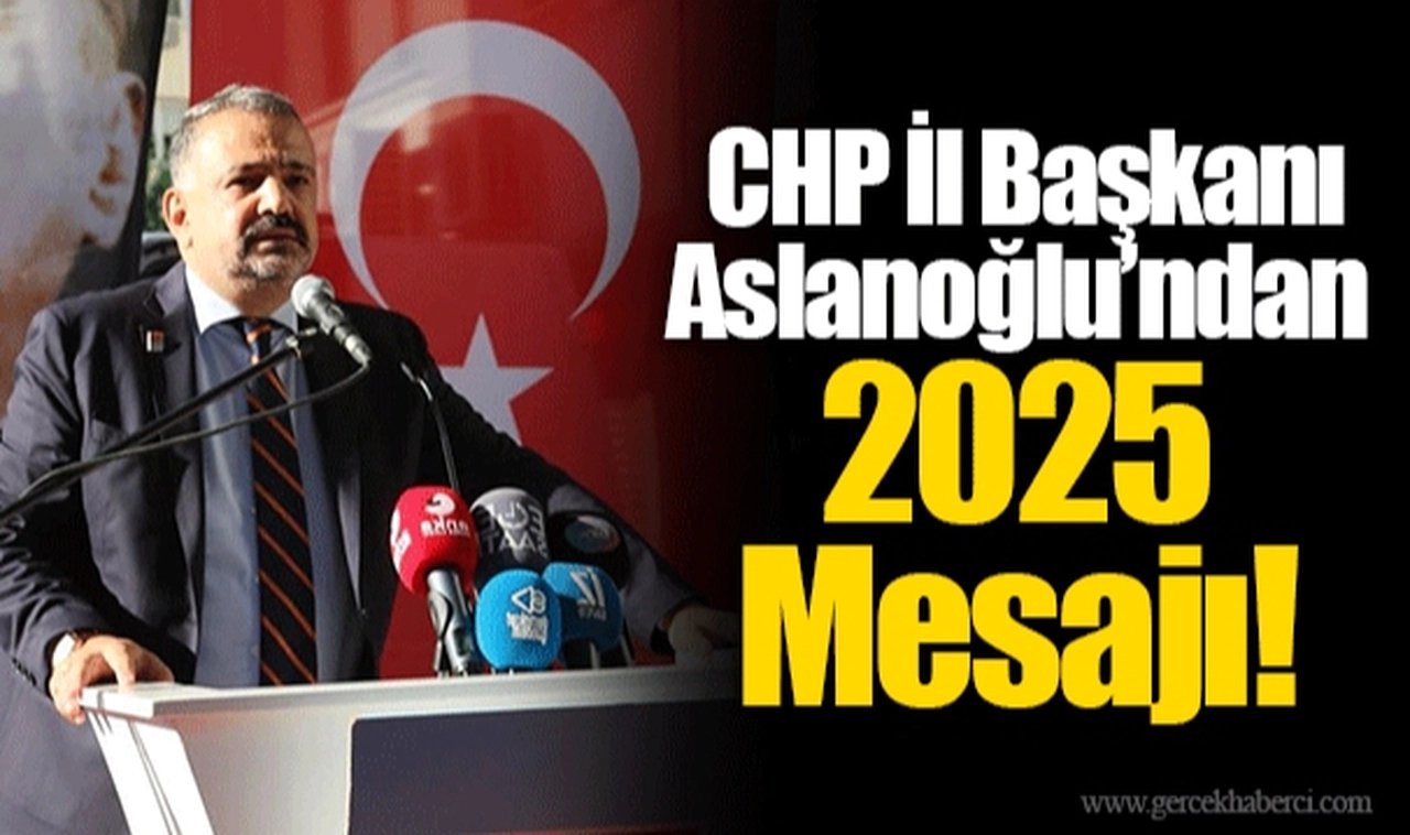  CHP İl Başkanı Aslanoğlu’ndan 2025 Mesajı!