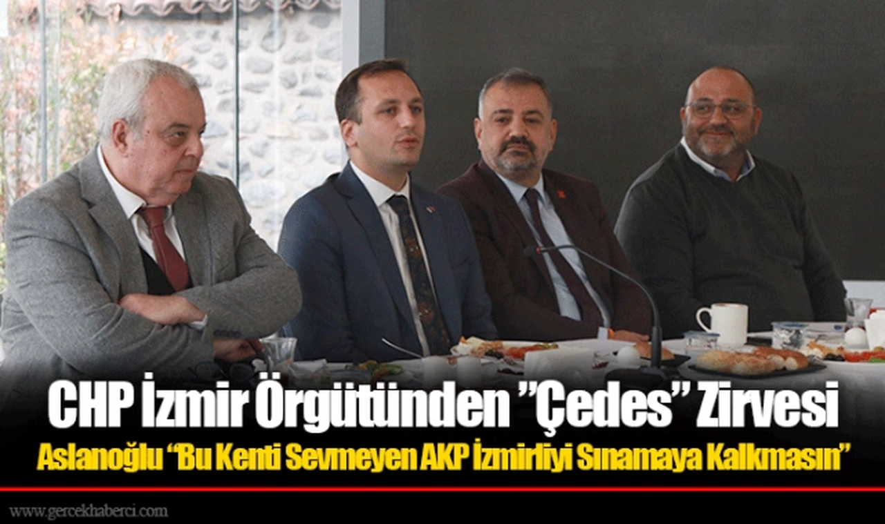 CHP İzmir Örgütünden ”Çedes” Zirvesi