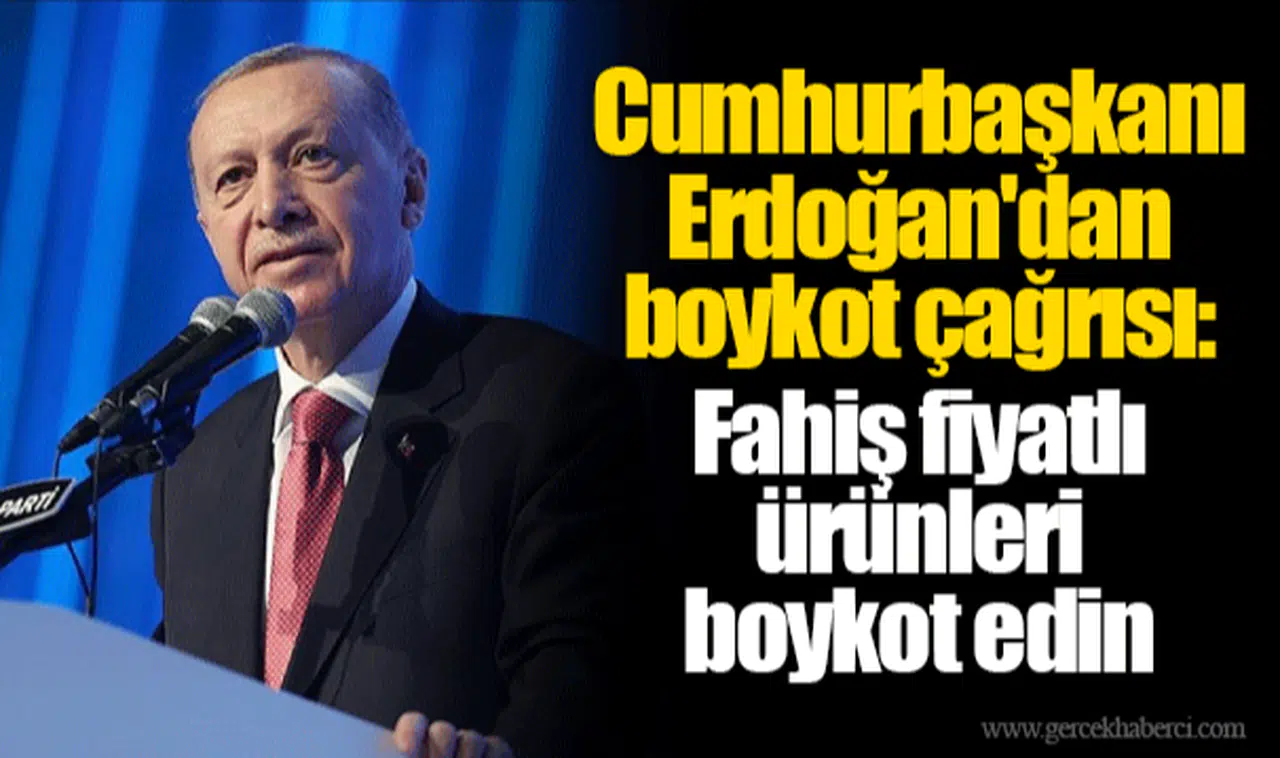Cumhurbaşkanı Erdoğan'dan boykot çağrısı:   Fahiş fiyatlı ürünleri boykot edin