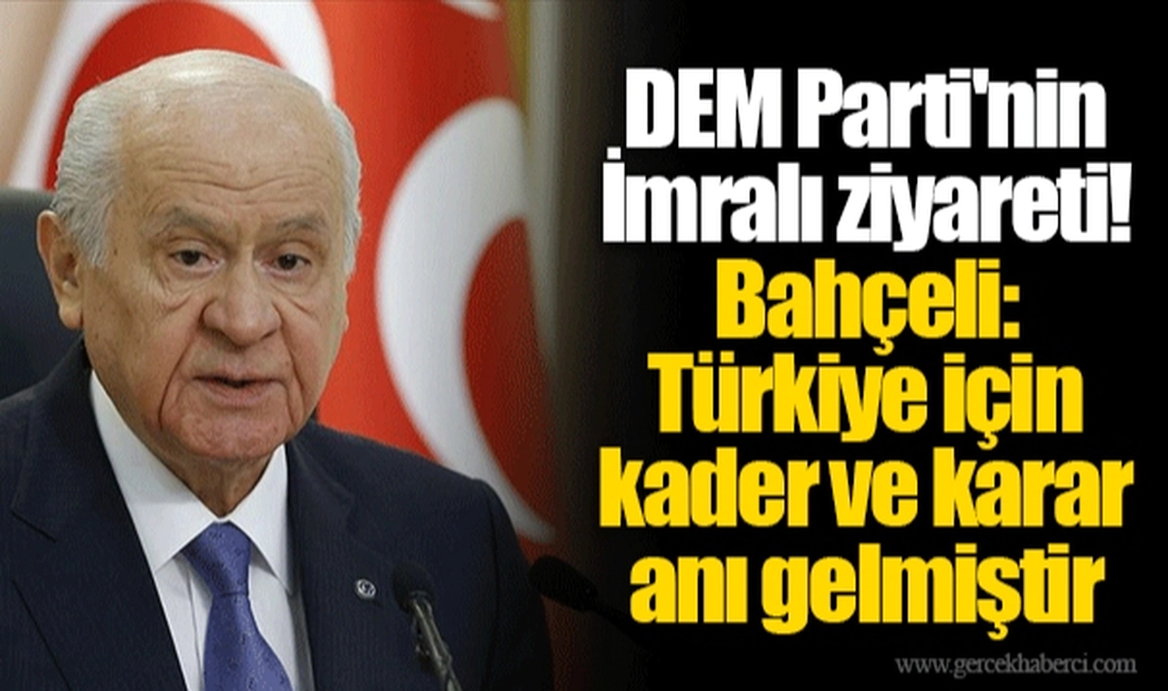 DEM Parti'nin İmralı ziyareti! Bahçeli: Türkiye için kader ve karar anı gelmiştir