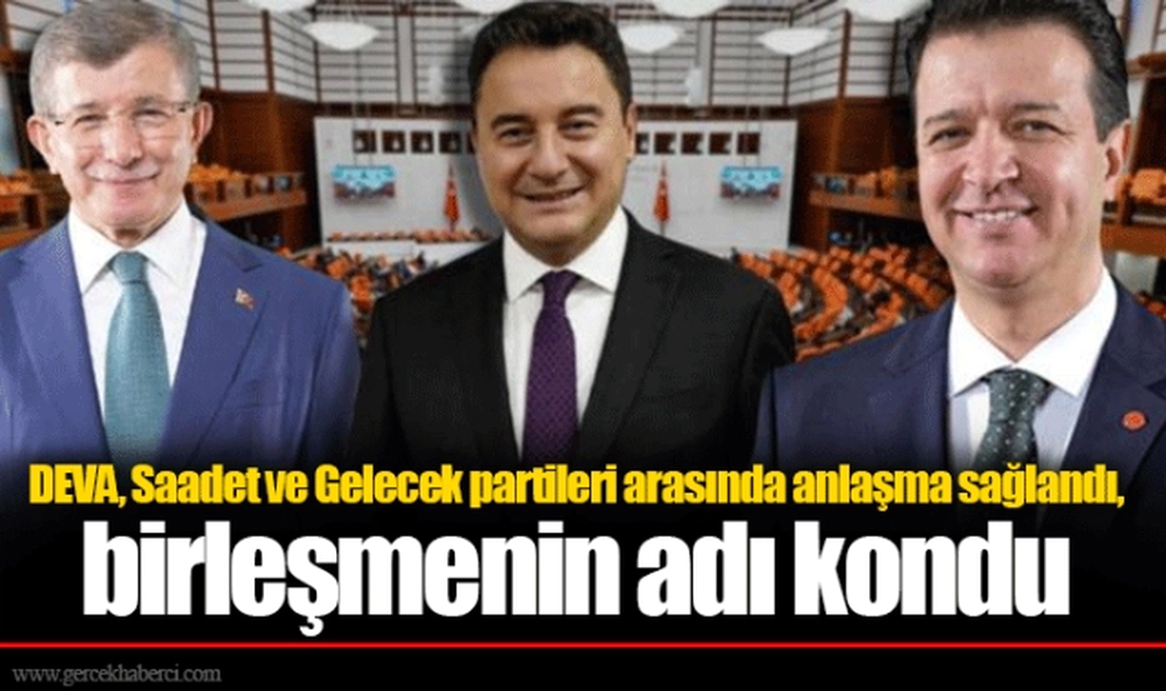 DEVA, Saadet ve Gelecek partileri arasında anlaşma sağlandı, birleşmenin adı kondu