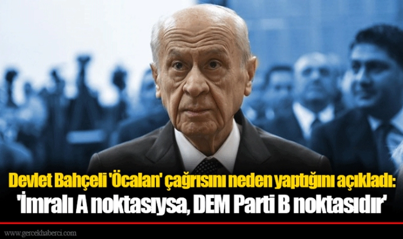 Devlet Bahçeli 'Öcalan' çağrısını neden yaptığını açıkladı: 'İmralı A noktasıysa, DEM Parti B noktasıdır'