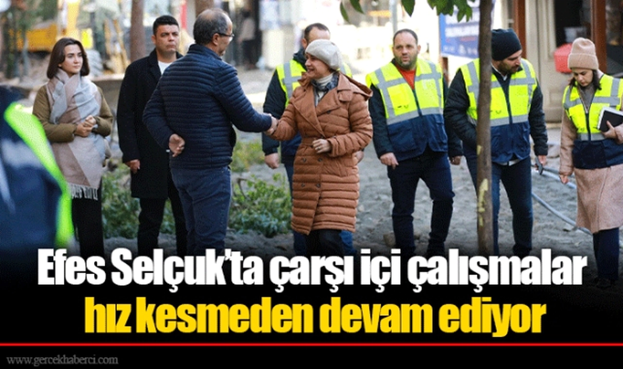 Efes Selçuk’ta çarşı içi çalışmalar hız kesmeden devam ediyor