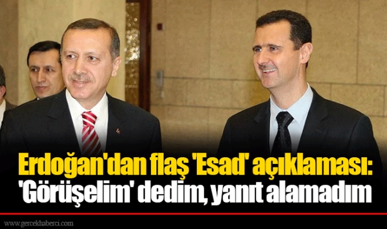 Erdoğan'dan flaş 'Esad' açıklaması: 'Görüşelim' dedim, yanıt alamadım