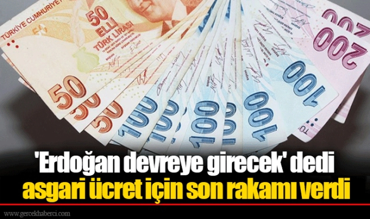 'Erdoğan devreye girecek' dedi asgari ücret için son rakamı verdi