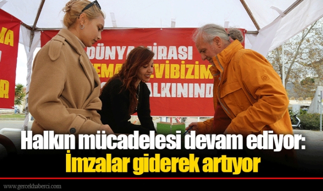 Halkın mücadelesi devam ediyor: İmzalar giderek artıyor