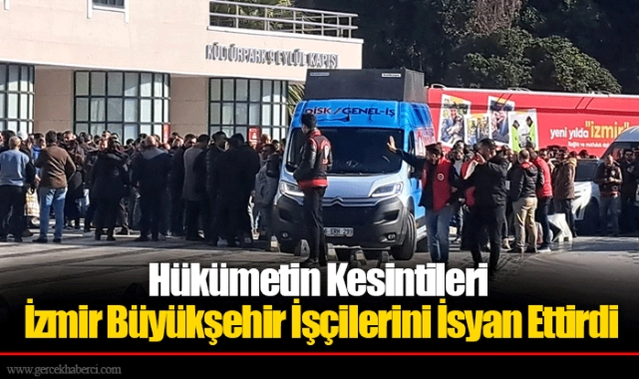 Hükümetin Kesintileri İzmir Büyükşehir İşçilerini İsyan Ettirdi