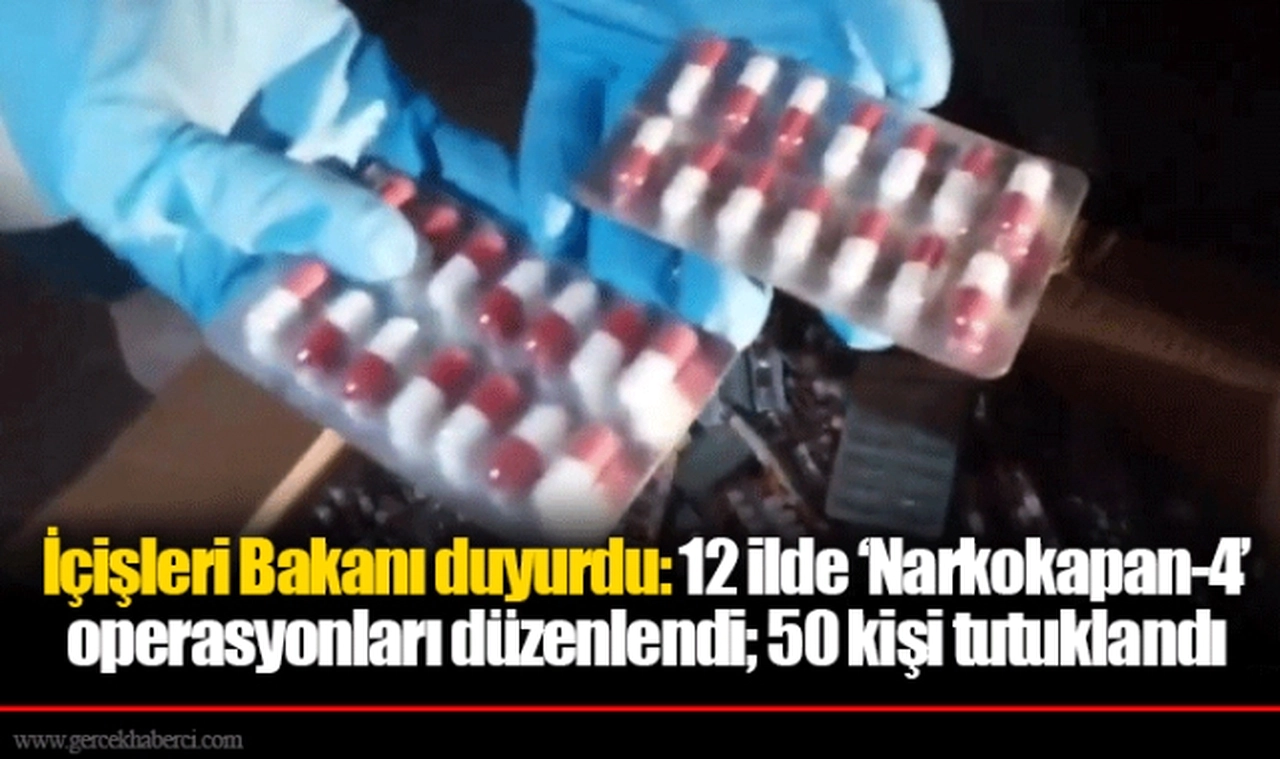 İçişleri Bakanı duyurdu: 12 ilde ‘Narkokapan-4’ operasyonları düzenlendi; 50 kişi tutuklandı