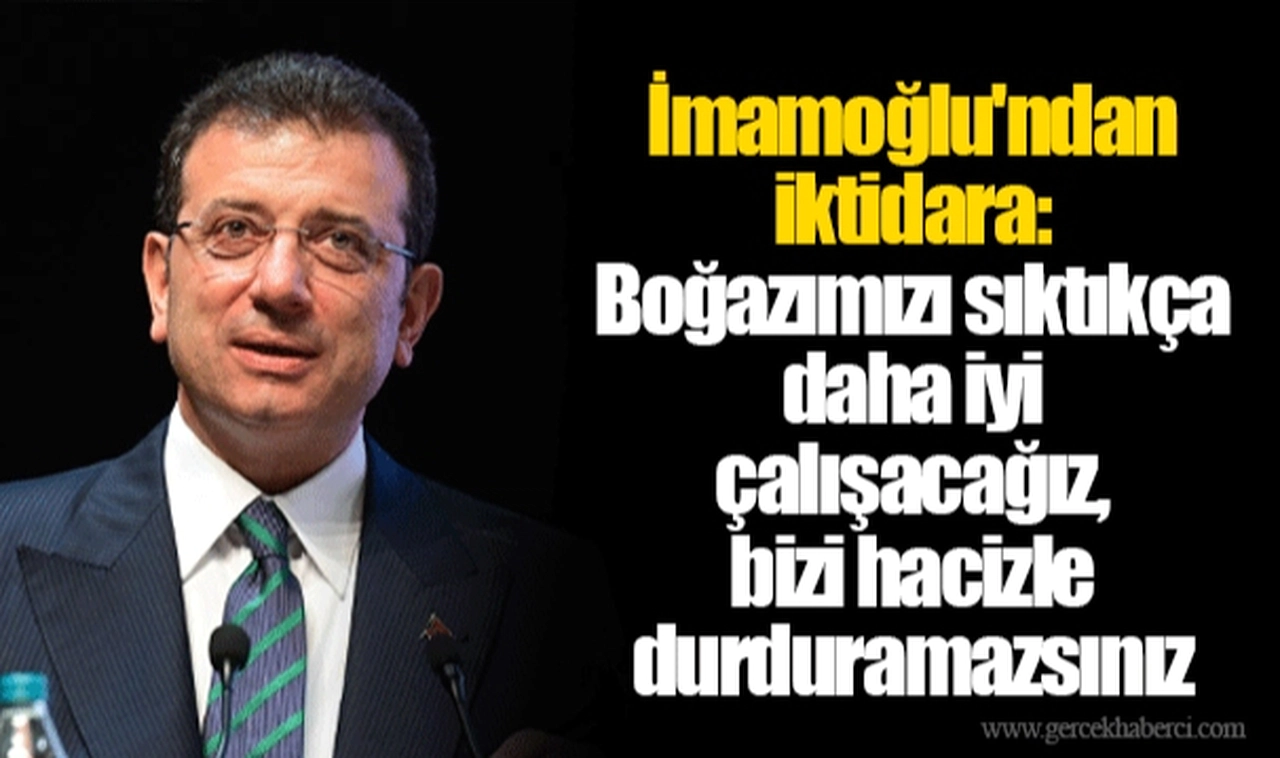 İmamoğlu'ndan iktidara: Boğazımızı sıktıkça daha iyi çalışacağız, bizi hacizle durduramazsınız