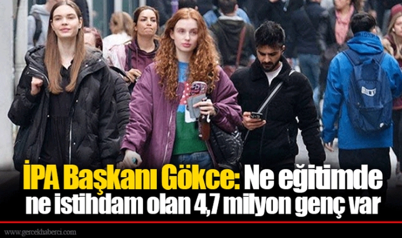 İPA Başkanı Gökce: Ne eğitimde ne istihdam olan 4,7 milyon genç var