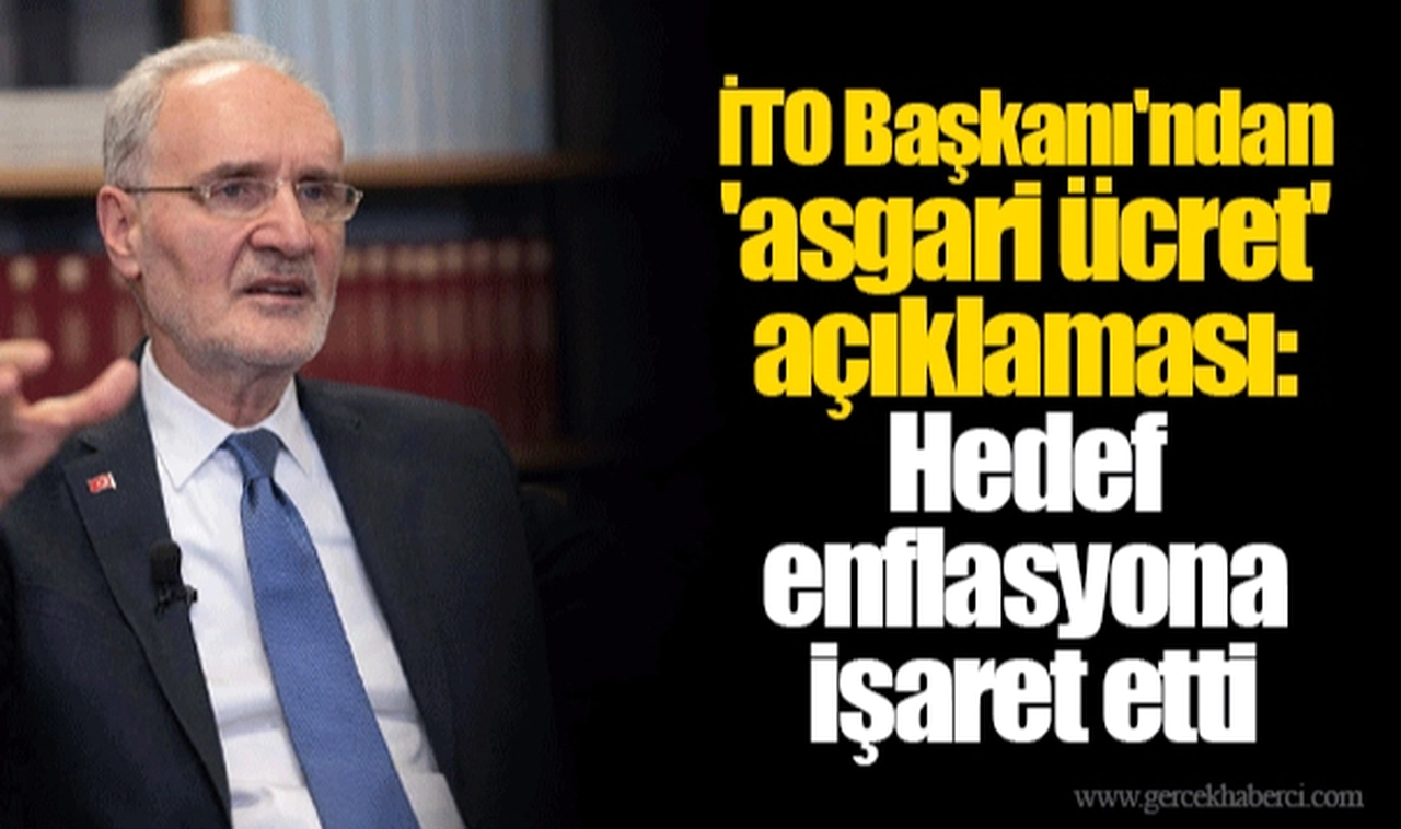 İTO Başkanı'ndan 'asgari ücret' açıklaması: Hedef enflasyona işaret etti