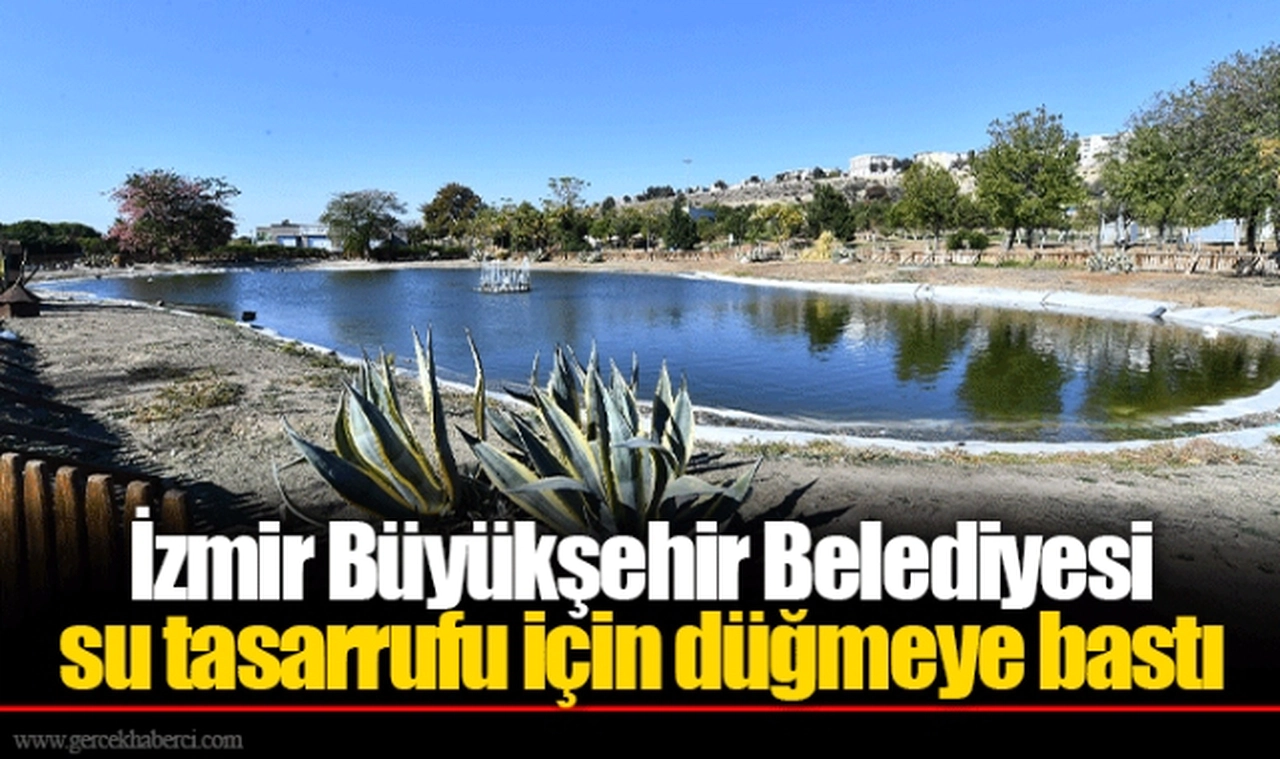 İzmir Büyükşehir Belediyesi su tasarrufu için düğmeye bastı