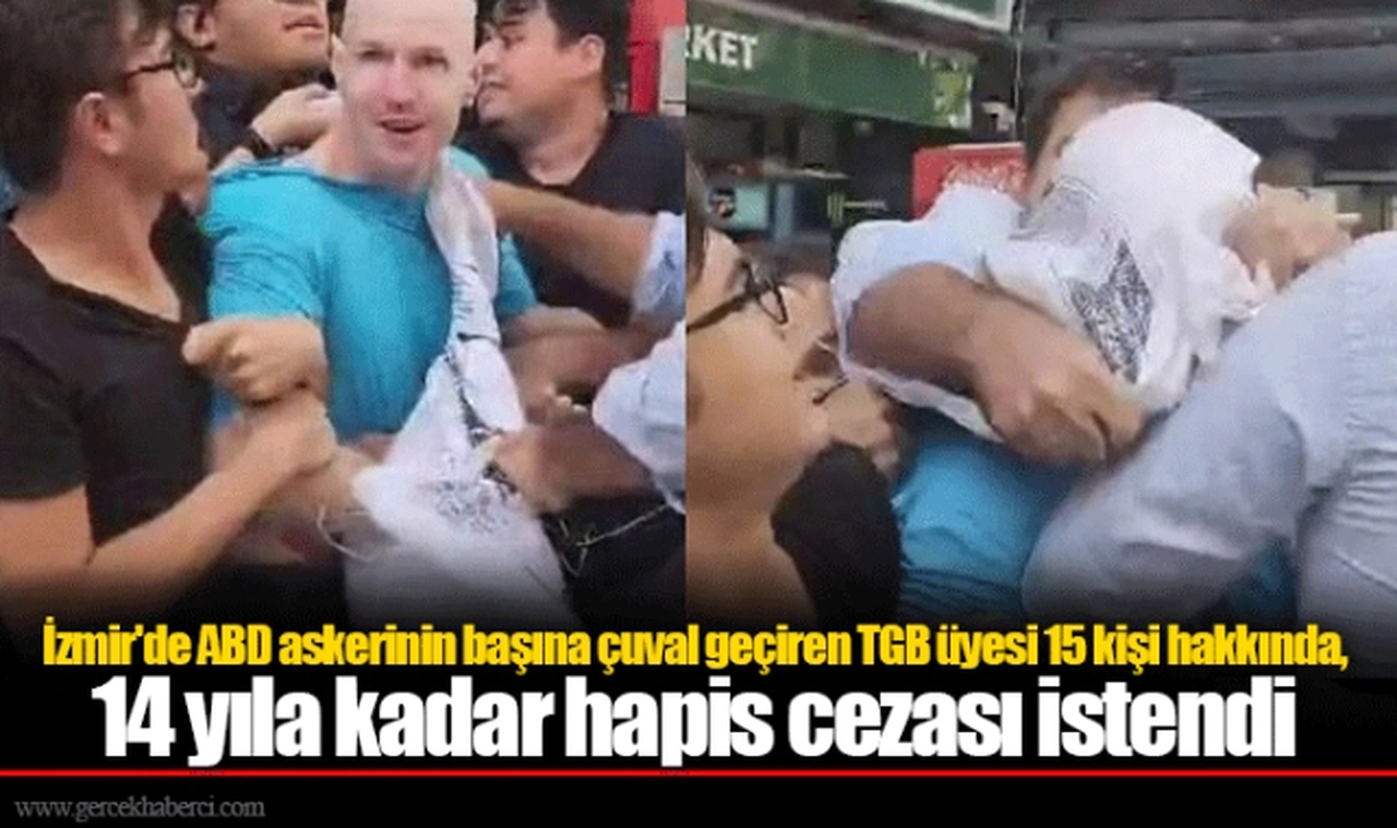 İzmir'de ABD askerinin başına çuval geçiren TGB üyesi 15 kişi hakkında, 14 yıla kadar hapis cezası istendi