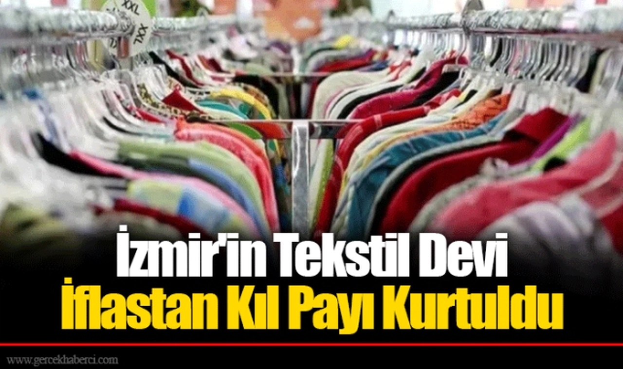 İzmir'in Tekstil Devi İflastan Kıl Payı Kurtuldu