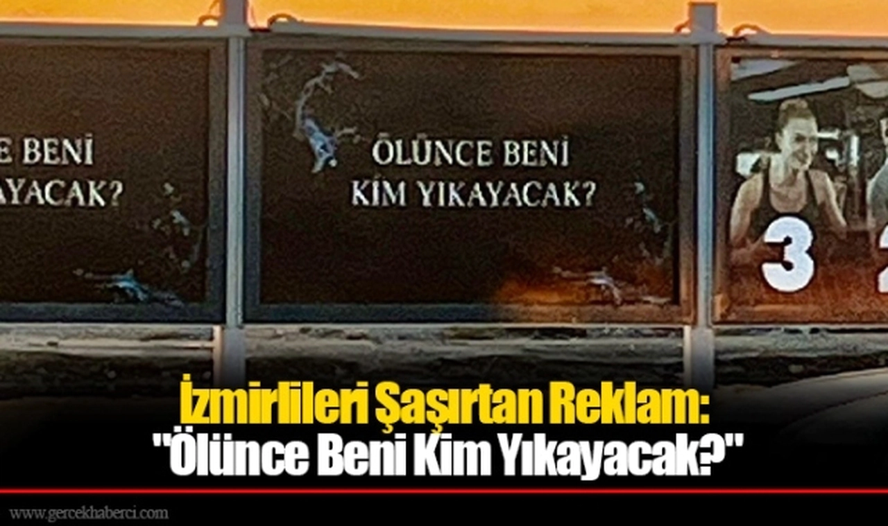 İzmirlileri Şaşırtan Reklam: "Ölünce Beni Kim Yıkayacak?"