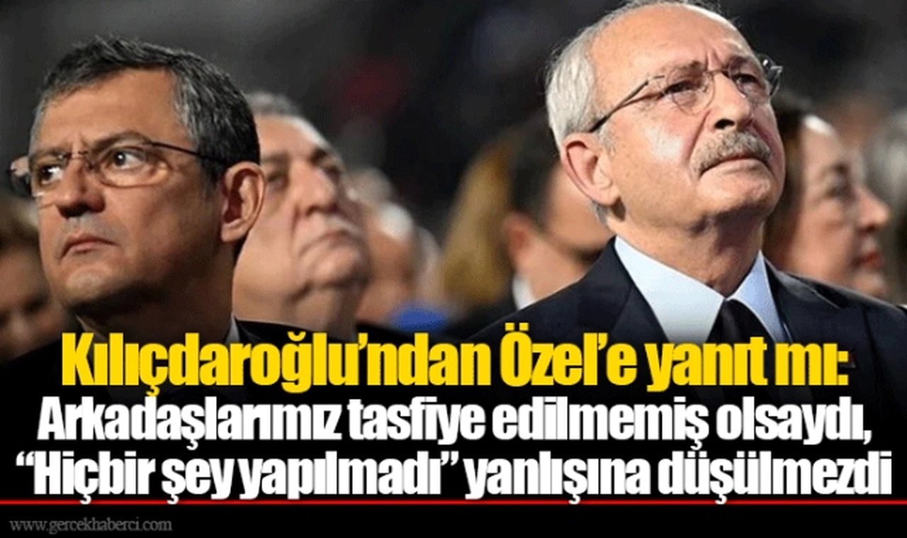 Kılıçdaroğlu’ndan Özel’e yanıt mı: Arkadaşlarımız tasfiye edilmemiş olsaydı, “Hiçbir şey yapılmadı” yanlışına düşülmezdi