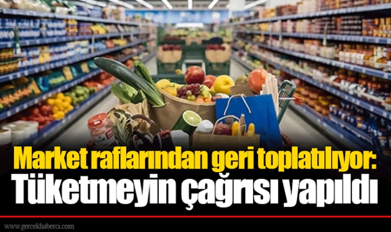 Market raflarından geri toplatılıyor: Tüketmeyin çağrısı yapıldı