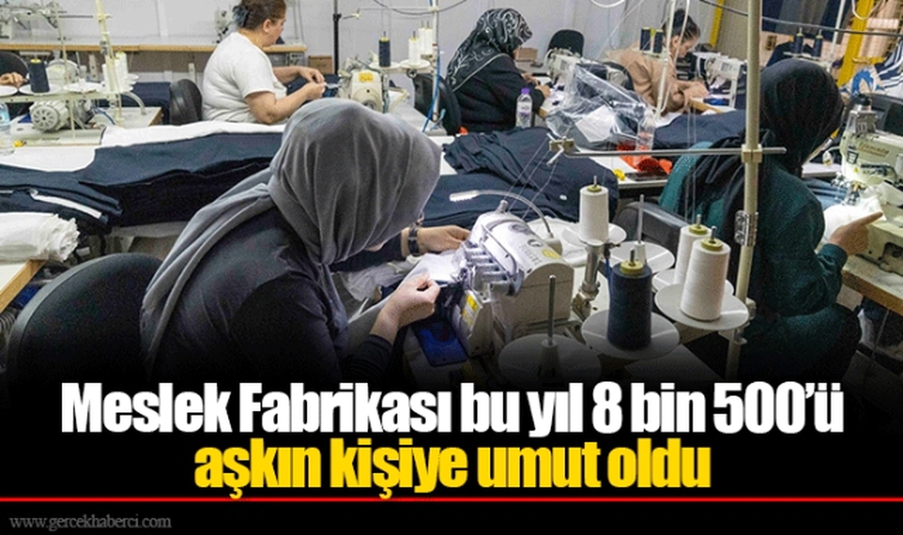 Meslek Fabrikası bu yıl 8 bin 500’ü aşkın kişiye umut oldu