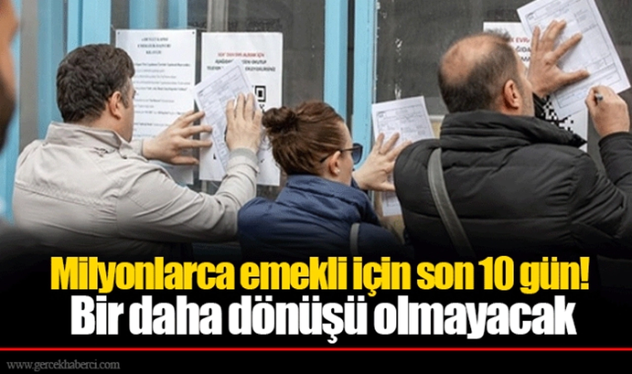 Milyonlarca emekli için son 10 gün! Bir daha dönüşü olmayacak
