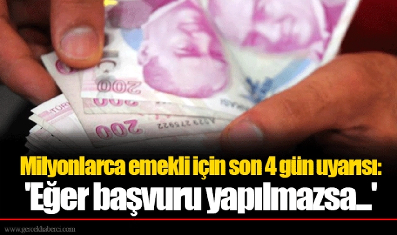Milyonlarca emekli için son 4 gün uyarısı: 'Eğer başvuru yapılmazsa...'