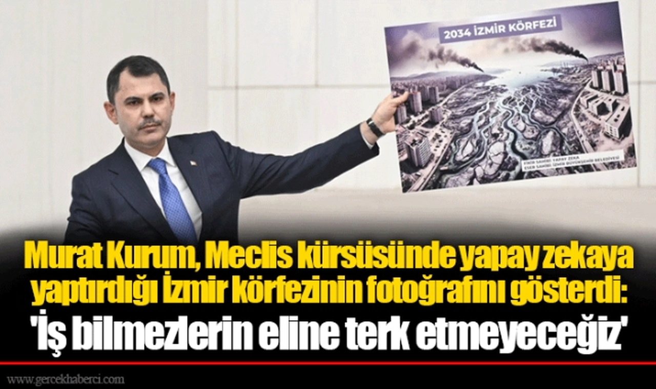 Murat Kurum, Meclis kürsüsünde yapay zekaya yaptırdığı İzmir körfezinin fotoğrafını gösterdi: 'İş bilmezlerin eline terk etmeyeceğiz'