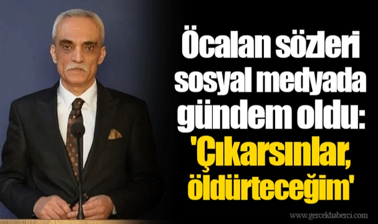 Öcalan sözleri sosyal medyada gündem oldu: 'Çıkarsınlar, öldürteceğim'