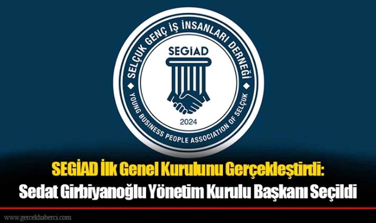SEGİAD İlk Genel Kurulunu Gerçekleştirdi: Sedat Girbiyanoğlu Yönetim Kurulu Başkanı Seçildi