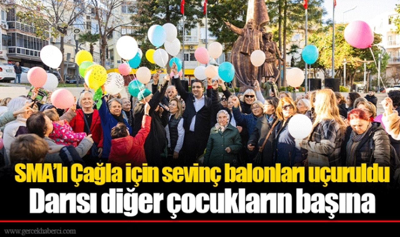 SMA’lı Çağla için sevinç balonları uçuruldu 
