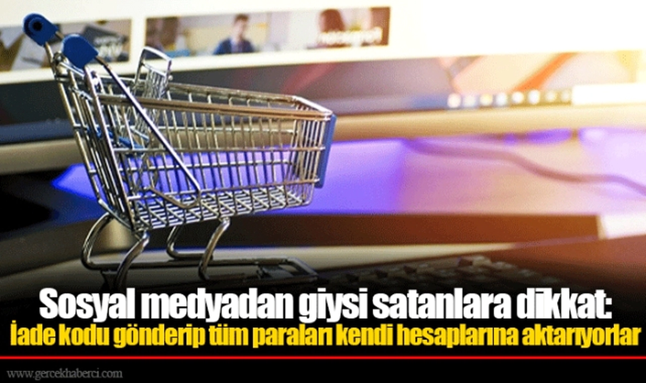 Sosyal medyadan giysi satanlara dikkat: İade kodu gönderip tüm paraları kendi hesaplarına aktarıyorlar