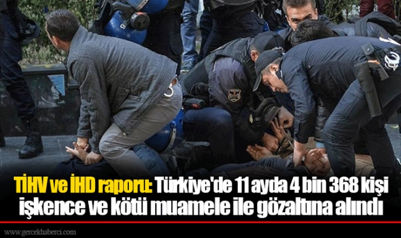 TİHV ve İHD raporu: Türkiye'de 11 ayda 4 bin 368 kişi işkence ve kötü muamele ile gözaltına alındı