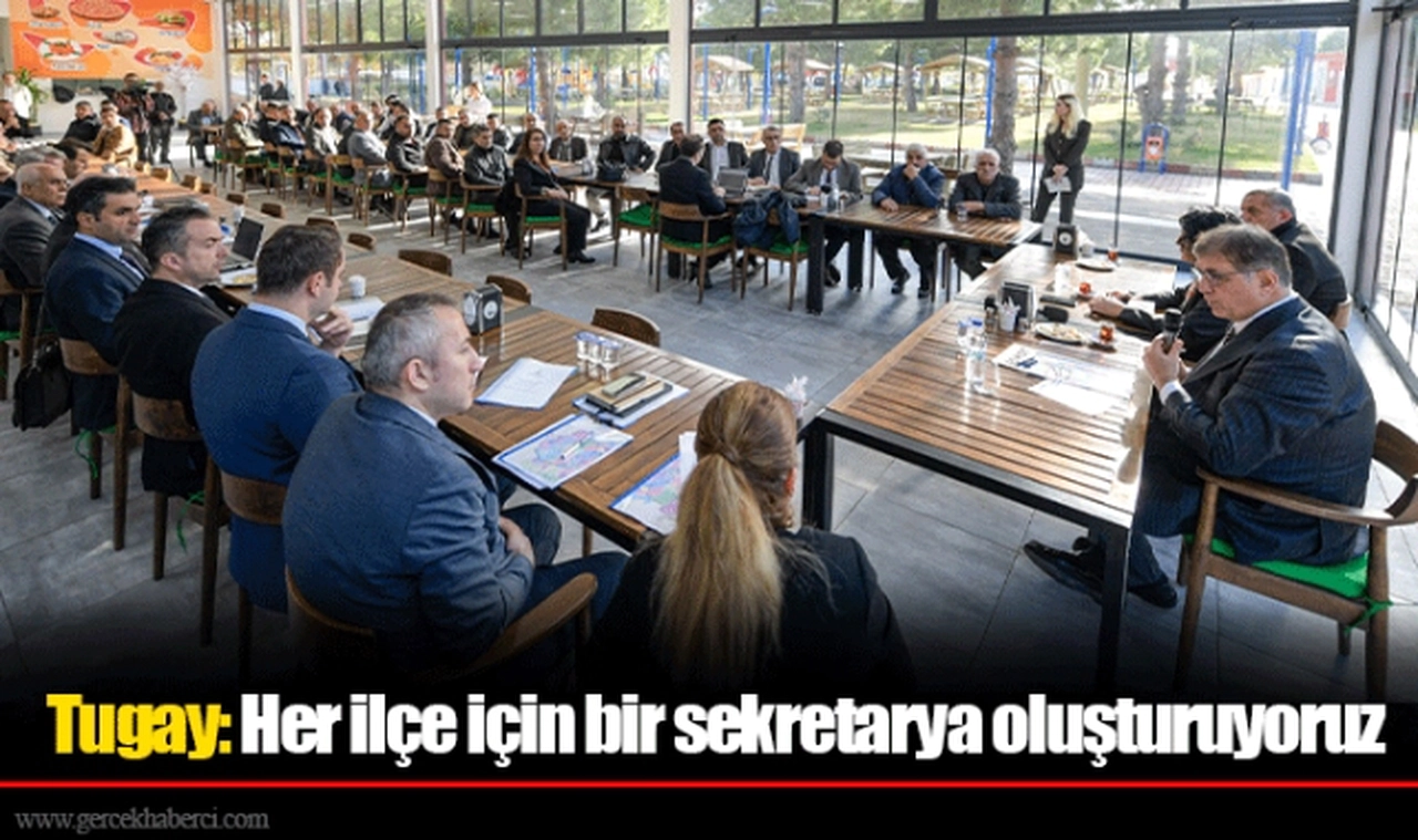 Tugay: Her ilçe için bir sekretarya oluşturuyoruz