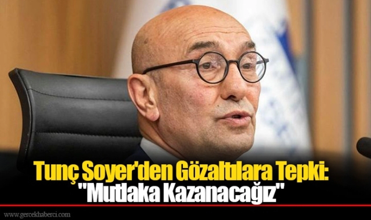 Tunç Soyer'den Gözaltılara Tepki: "Mutlaka Kazanacağız"