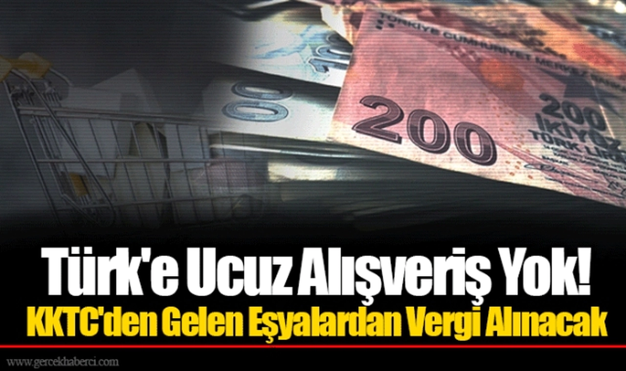 Türk'e Ucuz Alışveriş Yok! KKTC'den Gelen Eşyalardan Vergi Alınacak