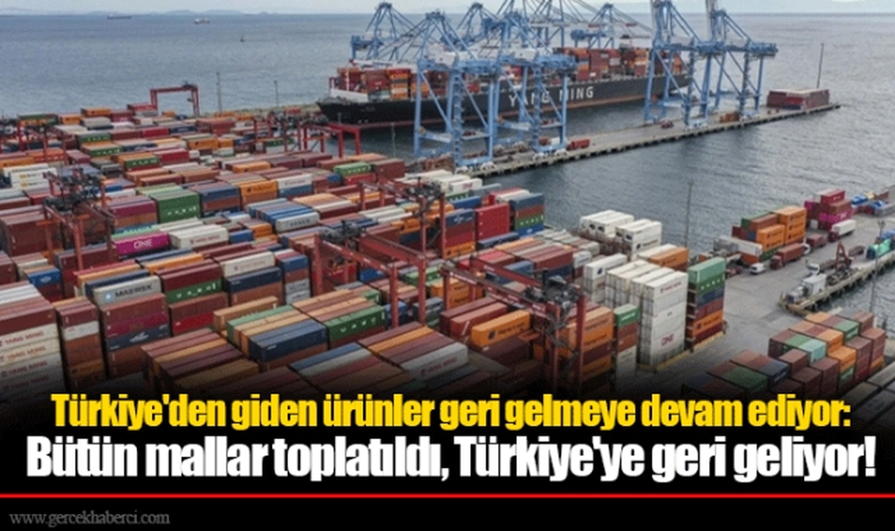 Türkiye'den giden ürünler geri gelmeye devam ediyor: Bütün mallar toplatıldı, Türkiye'ye geri geliyor!