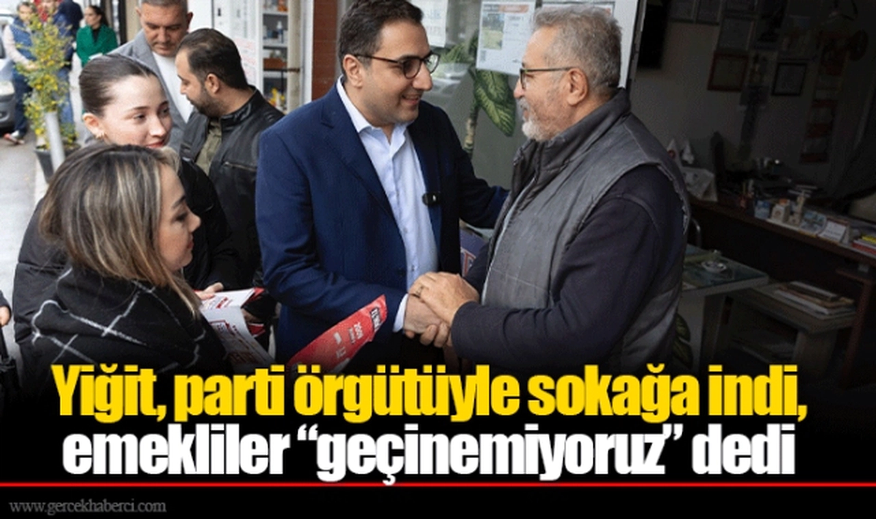 Yiğit, parti örgütüyle sokağa indi, emekliler “geçinemiyoruz” dedi 