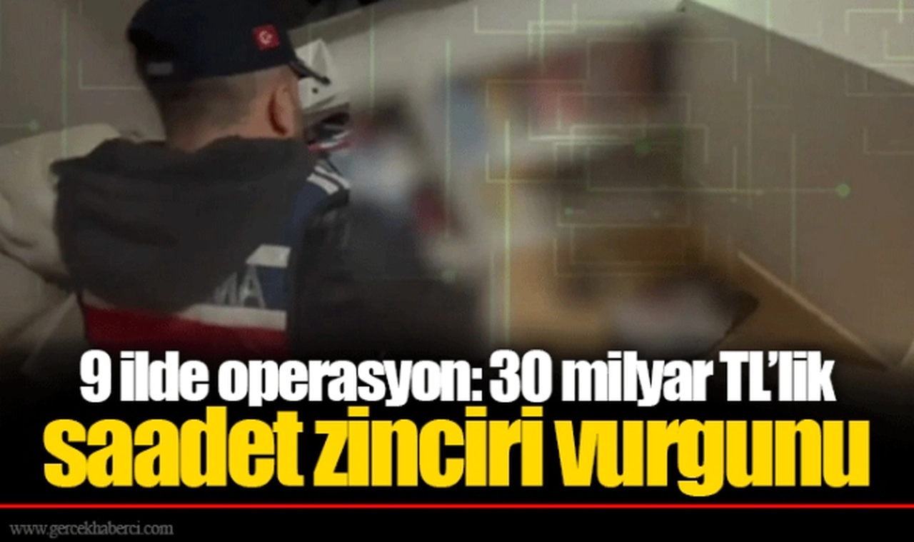 9 ilde operasyon: 30 milyar TL’lik saadet zinciri vurgunu