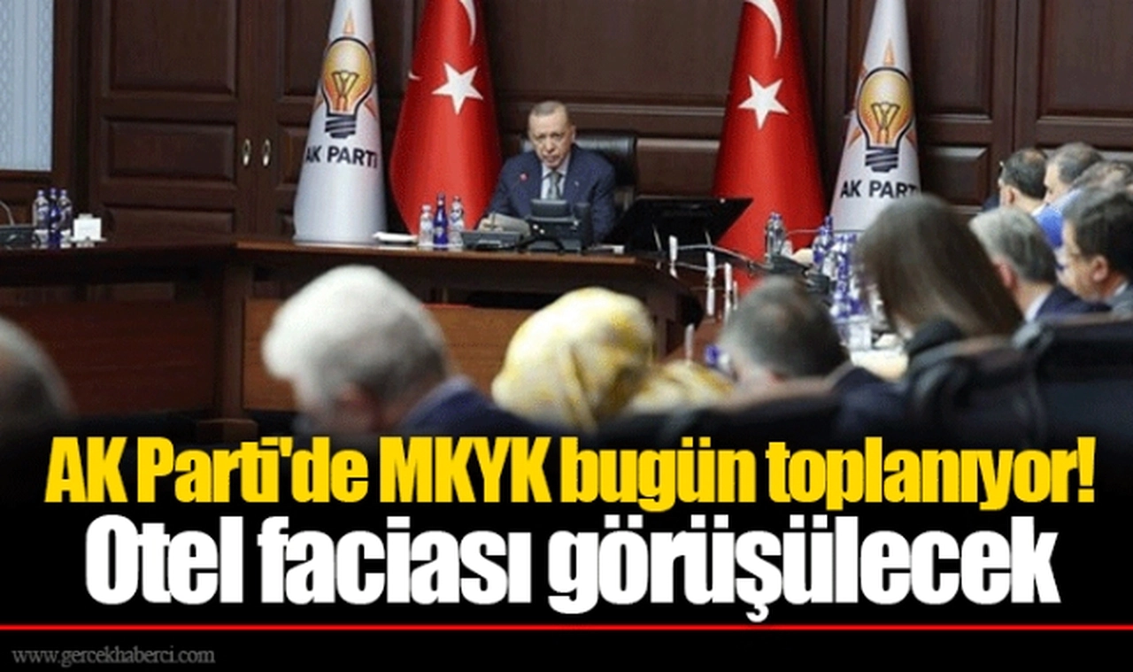 AK Parti'de MKYK bugün toplanıyor! Otel faciası görüşülecek