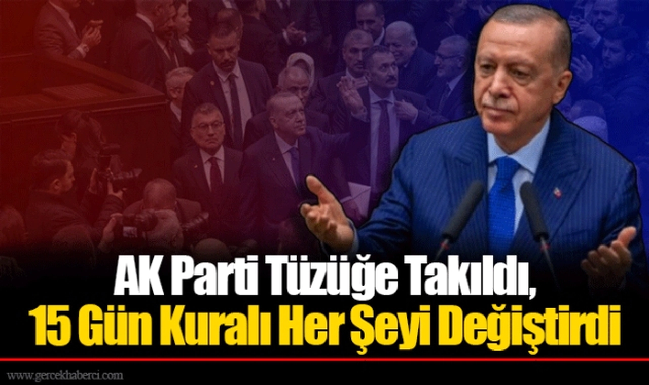 AK Parti Tüzüğe Takıldı, 15 Gün Kuralı Her Şeyi Değiştirdi