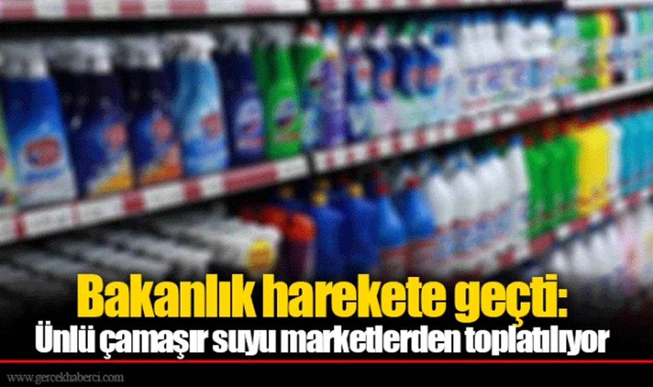 Bakanlık harekete geçti: Ünlü çamaşır suyu marketlerden toplatılıyor